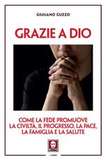 Grazie a Dio. Come la fede promuove la civiltà, il progresso, la pace, la famiglia e la salute