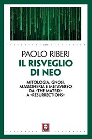 Il risveglio di Neo. Mitologia, gnosi, massoneria e metaverso da «The Matrix» a «Resurrections»