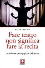 Fare teatro non significa fare la recita. Le valenze pedagogiche del teatro