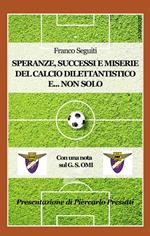 Speranze, successi e miserie del calcio dilettantistico e... non solo. Con una nota sulla storia del G. S. OMI