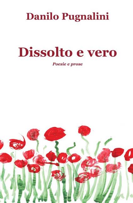 Dissolto e vero. Poesie e prose - Danilo Pugnalini - copertina