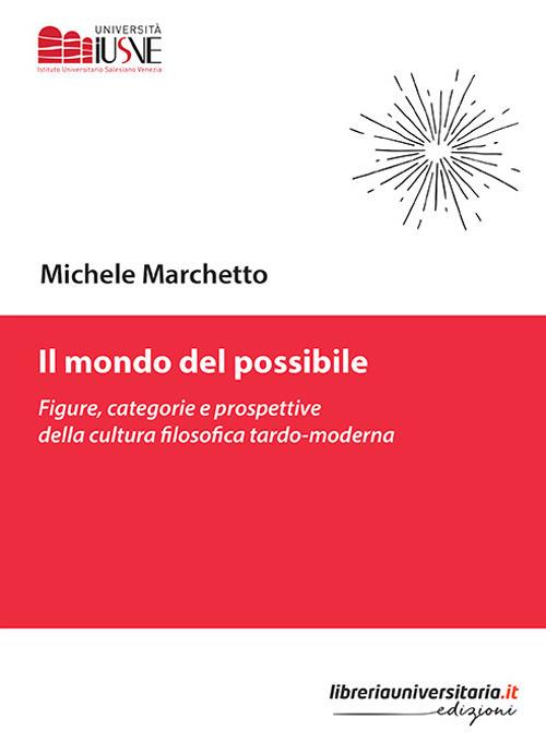 Il mondo del possibile. Figure, categorie e prospettive della cultura filosofica tardo-moderna - Michele Marchetto - copertina