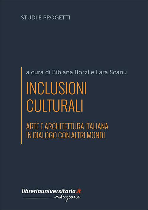 Inclusioni culturali. Arte e architettura italiana in dialogo con altri mondi - Bibiana Borzì,Lara Scanu - copertina