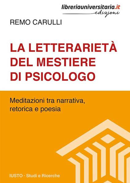 La letterarietà del mestiere di psicologo. Meditazioni tra narrativa, retorica e poesia - Remo Carulli - copertina