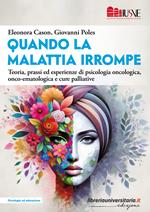 «Quando la malattia irrompe». Teoria, prassi ed esperienze di psicologia oncologica, onco-ematologica e cure palliative