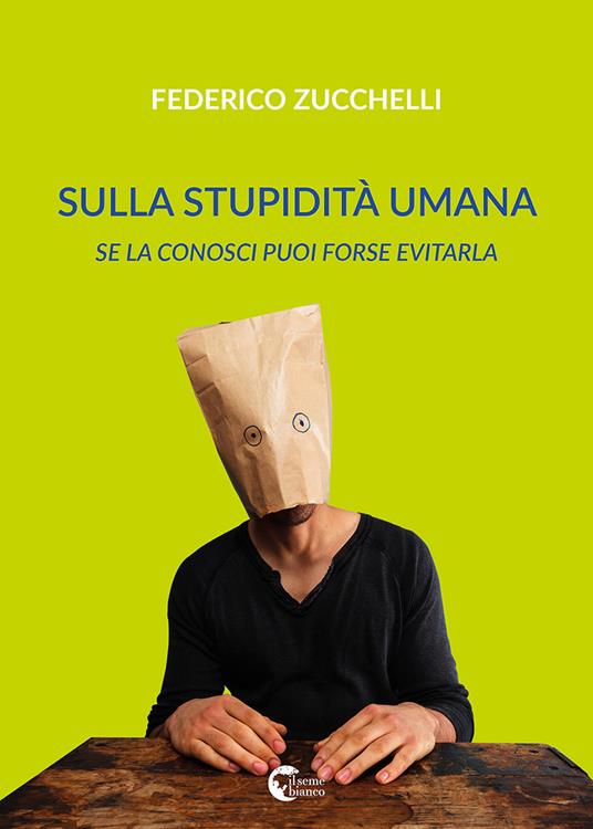 Sulla stupidità umana. Se la conosci forse puoi evitarla - Federico Zucchelli - copertina