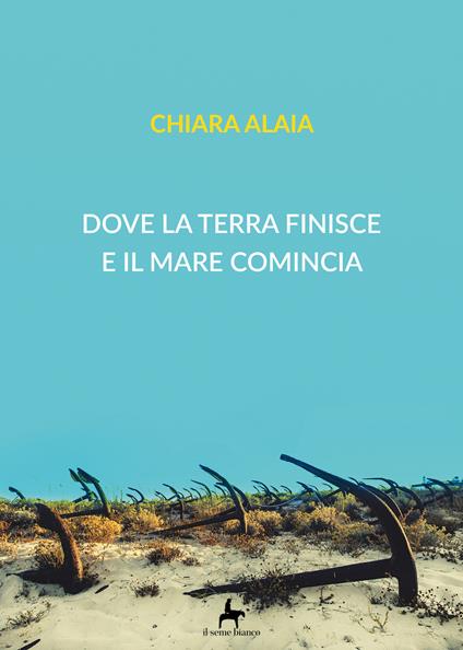 Dove la terra finisce e il mare comincia - Chiara Alaia - copertina