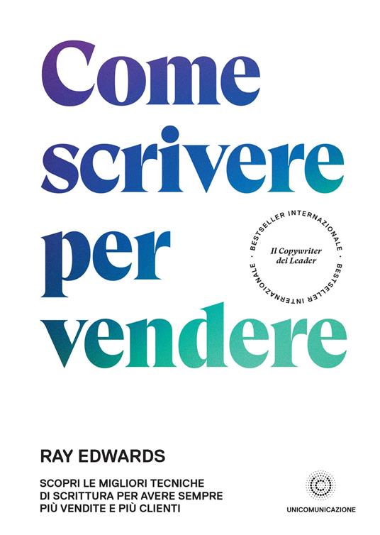 Come scrivere per vendere. Scopri le migliori tecniche di scrittura per avere sempre più vendite e più clienti - Ray Edwards - copertina