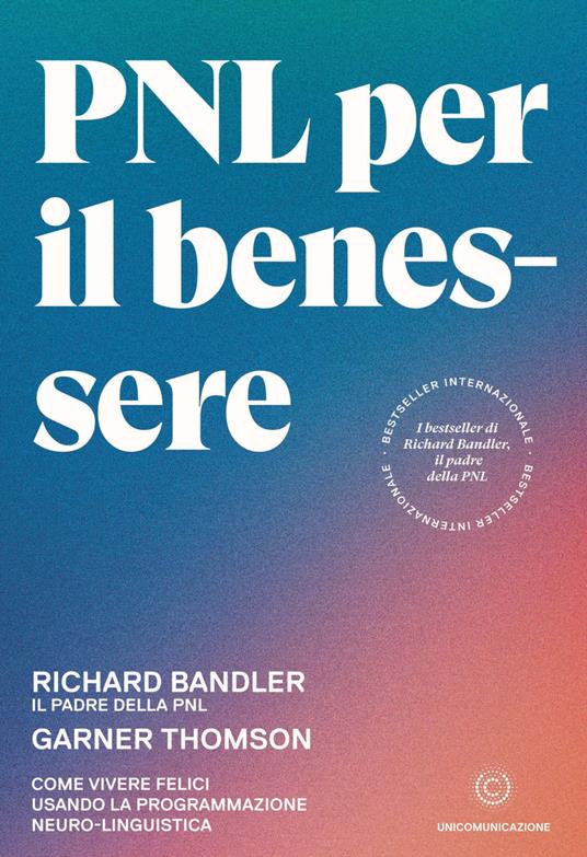 PNL per il benessere. Come vivere felici usando la Programmazione Neuro-Linguistica - Richard Bandler,Garner Thomson - copertina