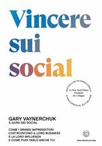 Vincere sui social. Come i grandi imprenditori costruiscono il loro business e la loro influenza e come puoi farlo anche tu!