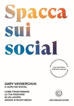 Spacca sui social. Come trasformare la tua passione in un lavoro grazie ai nuovi media