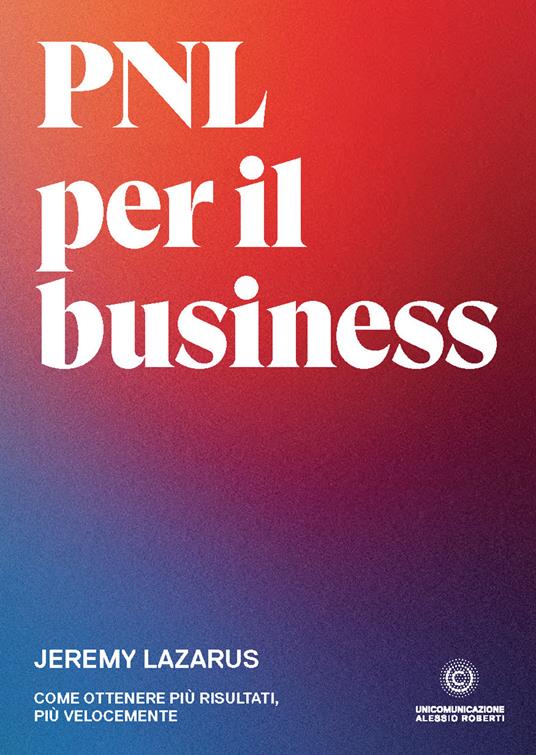 PNL per il business. Come ottenere più risultati, più velocemente - Jeremy  Lazarus - Libro - Unicomunicazione.it - | Feltrinelli