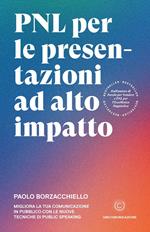 PNL per le presentazioni ad alto impatto. Migliora la tua comunicazione in pubblico con le nuove tecniche di public speaking