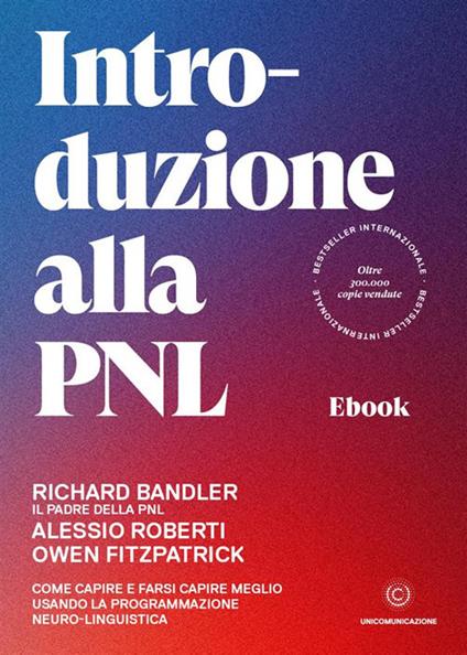 Introduzione alla PNL. Come capire e farsi capire meglio usando la Programmazione Neuro-Linguistica - Richard Bandler,Owen Fitzpatrick,Alessio Roberti - ebook