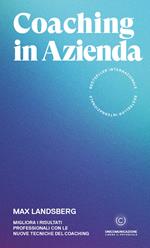 Coaching in azienda. Migliora i risultati professionali con le nuove tecniche del coaching