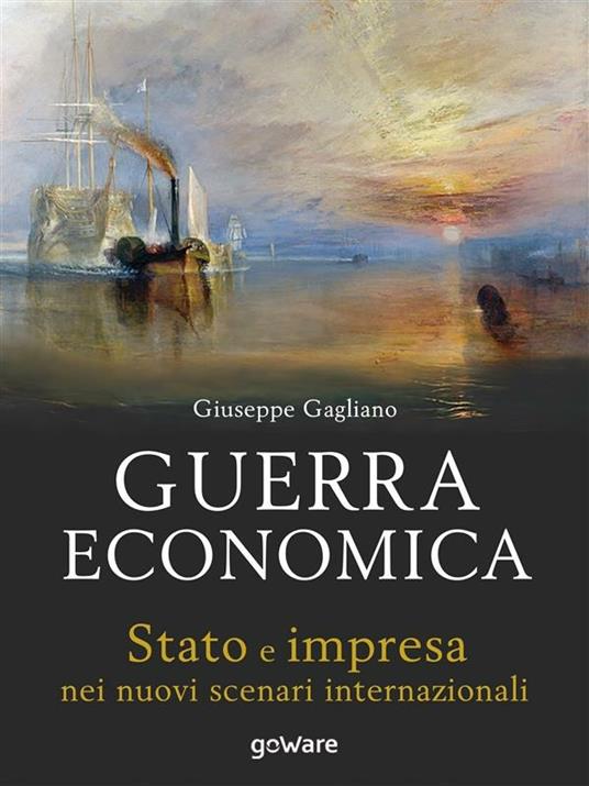 Guerra economica. Stato e impresa nei nuovi scenari internazionali - Giuseppe Gagliano - ebook