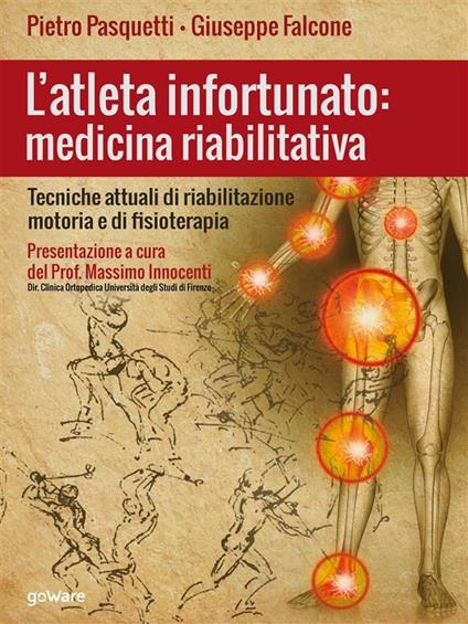 L' atleta infortunato: medicina riabilitativa. Tecniche attuali di riabilitazione motoria e di fisioterapia - Giuseppe Falcone,Pietro Pasquetti - ebook