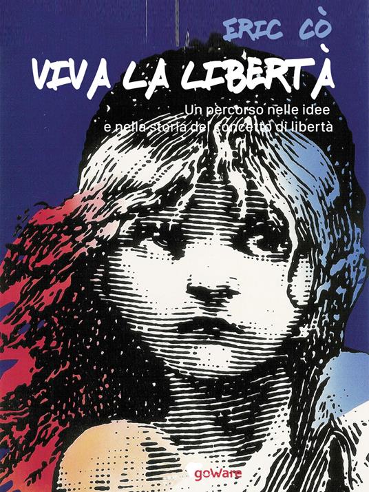 Viva la libertà. Un percorso nelle idee e nella storia del concetto di libertà - Eric Cò - copertina