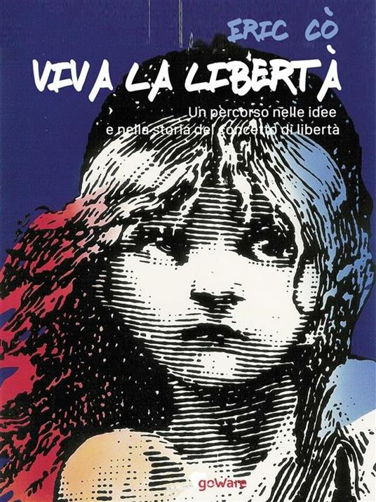 Viva la libertà. Un percorso nelle idee e nella storia del concetto di libertà - Eric Cò - ebook