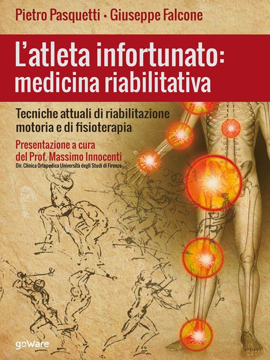 L'atleta infortunato: medicina riabilitativa. Tecniche attuali di riabilitazione motoria e di fisioterapia - Pietro Pasquetti,Giuseppe Falcone - copertina