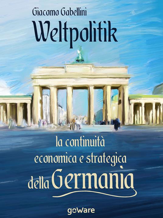 Weltpolitik. La continuità economica e strategica della Germania - Giacomo Gabellini - ebook