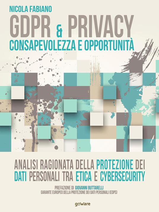 GDPR & privacy: consapevolezza e opportunità. Analisi ragionata della protezione dei dati personali tra etica e cybersecurity - Nicola Fabiano - copertina