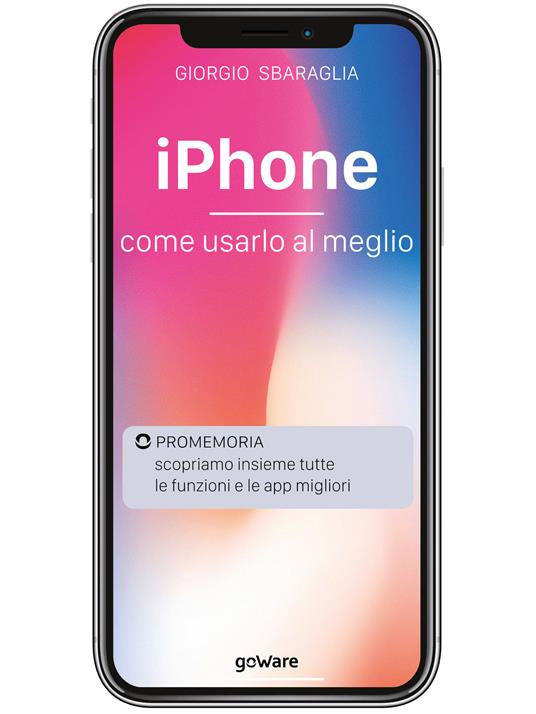 IPhone. Come usarlo al meglio. Scopriamo insieme tutte le funzioni e le app migliori - Giorgio Sbaraglia - copertina