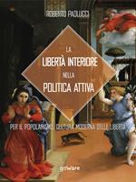 La libertà interiore nella politica attiva. Per il popolarismo. Cultura moderna delle libertà