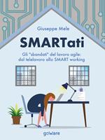 Smartati. Gli «sbandati» del lavoro agile: dal telelavoro allo smart working