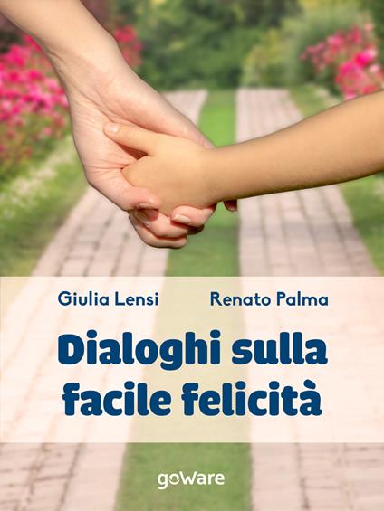 Dialoghi sulla facile felicità - Giulia Lensi,Renato Palma - ebook