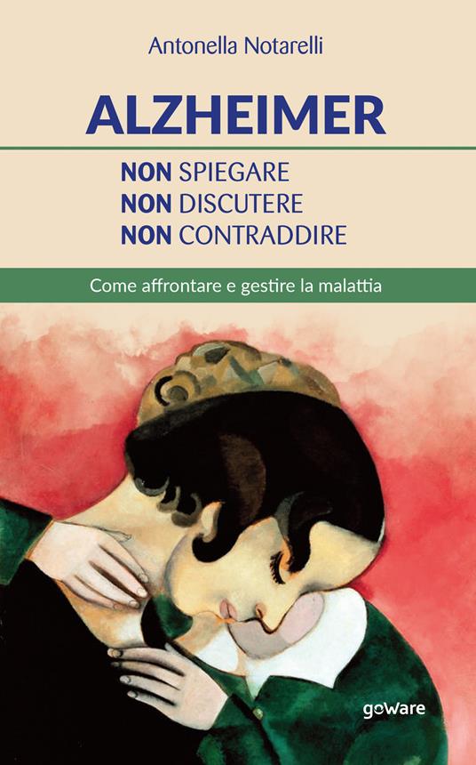 Alzheimer. Non spiegare, non discutere, non contraddire. Come affrontare e gestire la malattia - Antonella Notarelli - copertina