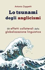 Lo tsunami degli anglicismi. Gli effetti collaterali della globalizzazione linguistica