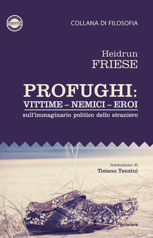 Profughi: vittime - nemici - eroi. Sull’immaginario politico dello straniero - Heidrun Friese - copertina