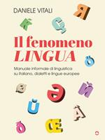 Il fenomeno lingua. Manuale informale di linguistica su italiano, dialetti e lingue europee