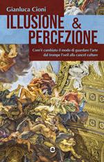 Illusione & percezione. Com'è cambiato il modo di guardare l'arte dal trompe l'oeil alla cancel culture