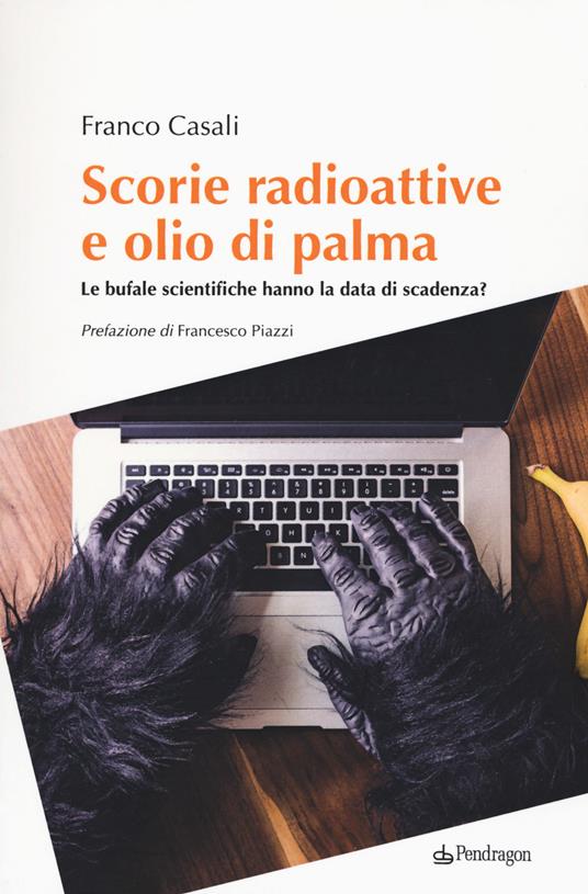 Scorie radioattive e olio di palma. Le bufale scientifiche hanno la data di scadenza? - Franco Casali - copertina