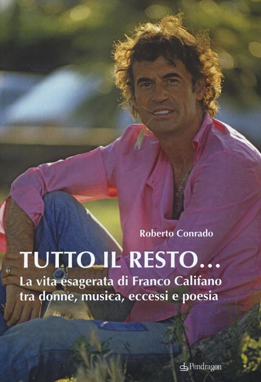 Tutto il resto... La vita esagerata di Franco Califano tra donne, musica, eccessi e poesia - Roberto Conrado - copertina