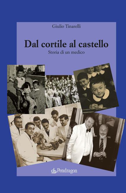 Dal cortile al castello. Storia di un medico - Giulio Tinarelli - copertina