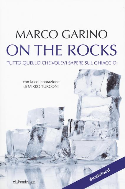 On the rocks. Tutto quello che volevi sapere sul ghiaccio - Marco Garino,Mirko Turconi - copertina