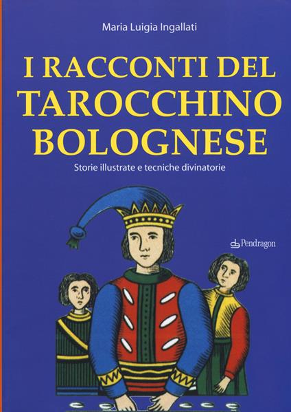 I racconti del tarocchino bolognese. Storie illustrate e tecniche divinatorie - M. Luigia Ingallati - copertina