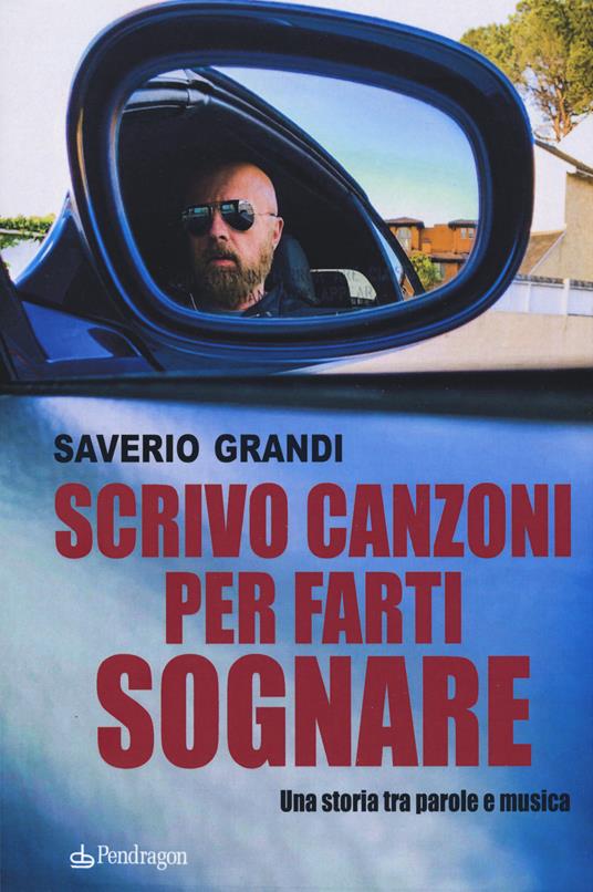 Scrivo canzoni per farti sognare. Una storia tra le parole e la musica - Saverio Grandi - copertina