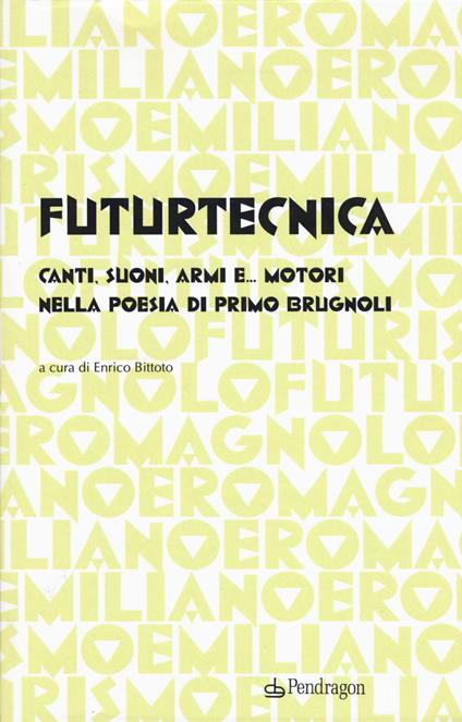 Futurtecnica. Canti, suoni, armi, e... motori nella poesia di Primo Brugnoli - Gian Primo Brugnoli - copertina