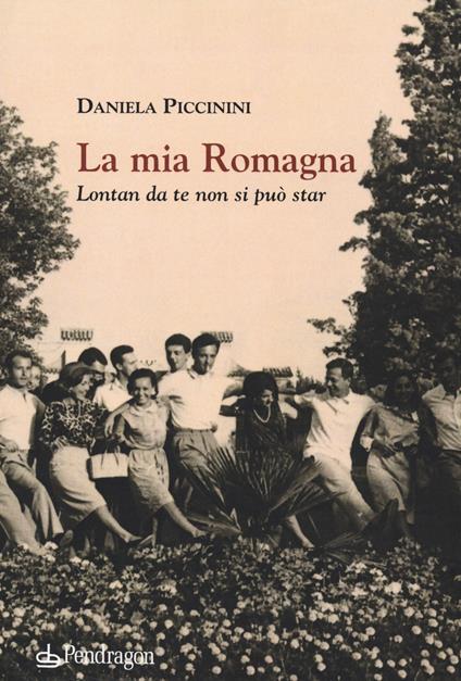 La mia Romagna. Lontan da te non si può star - Daniela Piccinini - copertina