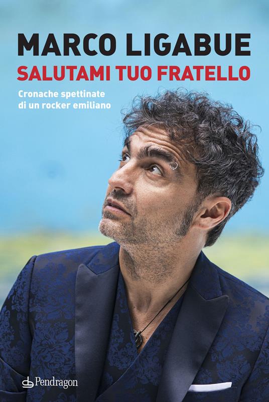 Salutami tuo fratello. Cronache spettinate di un rocker emiliano - Marco Ligabue - copertina