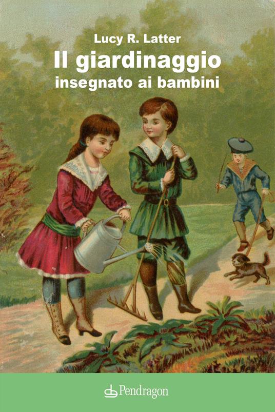 Il giardinaggio insegnato ai bambini - Lucy R. Latter - copertina