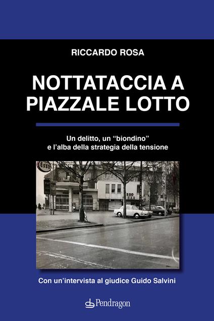 Nottataccia a piazzale Lotto. Un delitto, un «biondino» e l'alba della strategia della tensione - Riccardo Rosa - copertina