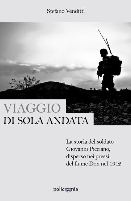 Viaggio di sola andata. La storia del soldato Giovanni Picciano, disperso nei pressi del fiume Don nel 1942 - Stefano Venditti - copertina