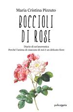 Boccioli di rose. Diario di un'anoressica. Perché l'anima di ciascuno di noi è un delicato fiore