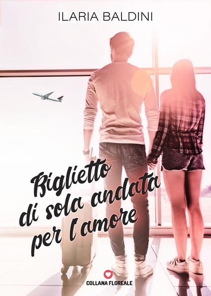 Biglietto di sola andata per l'amore - Ilaria Baldini - copertina