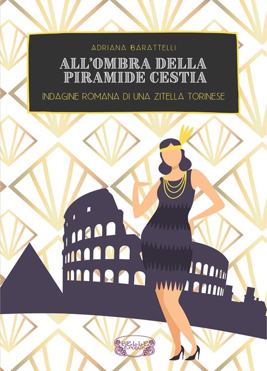 All'ombra della Piramide Cestia. Indagine romana di una zitella torinese - Adriana Barattelli - copertina